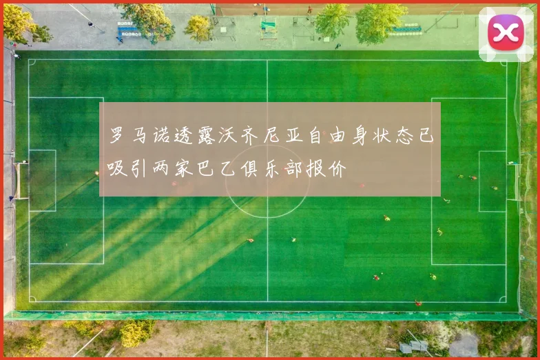 罗马诺透露沃齐尼亚自由身状态已吸引两家巴乙俱乐部报价